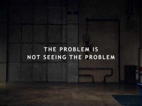 The Problem is Not Seeing the Problem