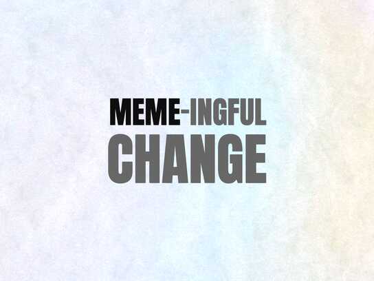 MEME-ingful change